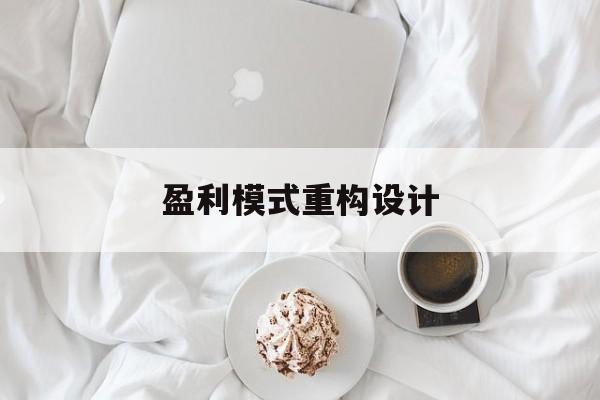 盈利模式重构设计(盈利模式重构设计方案)博乐市