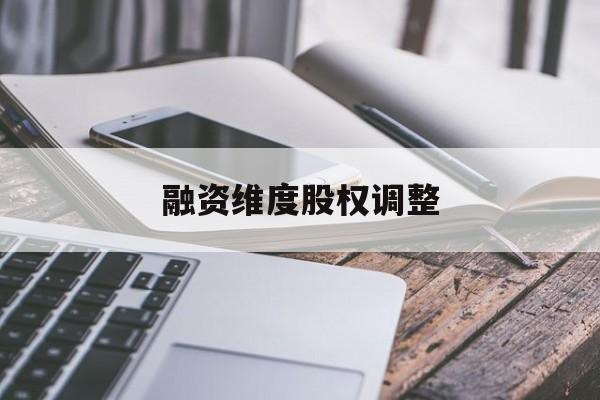 融资维度股权调整(融资维度股权调整方案)博乐市